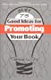 Over 75 Good Ideas for Promoting Your Book
