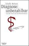 Diagnose: unbezahlbar. Aus der Praxis der Zweiklassenmedizin - Sibylle Herbert