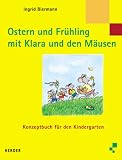 Ostern und Fr&uuml;hling mit Klara und den M&auml;usen - Konzeptbuch f&uuml;r den Kindergarten - Ingrid Biermann