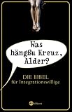 Was h�ng�u Kreuz, Alder?: Die Bibel f�r Integrationswillige - Michael Freidank