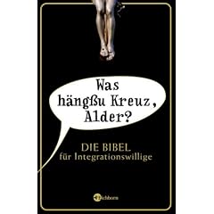 Was h�ng�u Kreuz, Alder? Die Bibel f�r Integrationswillige
