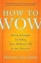 How to Wow: Proven Strategies for Selling Your [Brilliant] Self in Any Situation