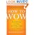 How to Wow: Proven Strategies for Selling Your [Brilliant] Self in Any Situation