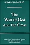 Will of God and the Cross: An Historical and Theological Study of John Calvin's Doctrine of Limited Redemption (Princeton Theological Monograph Series)