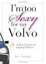 I'm Too Sexy For My Volvo: A Mom's Guide to Staying Fabulous!
