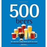 500 Beers: The Only Beer Compendium You'll Ever Need (Sellers Publishing)