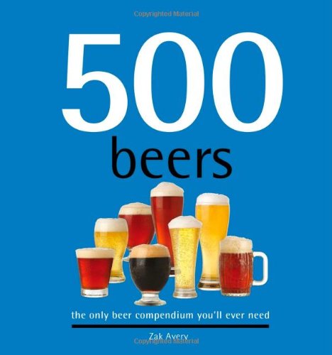 500 Beers: The Only Beer Compendium You'll Ever Need (500 (Sellers Publishing))