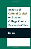 Impacts of Cultural Capital on Student College Choice in China (Emerging Perspectives on Education in China)