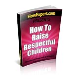 How To Raise Respectful Children - Your Step-By-Step Guide To Raising Respectful Children