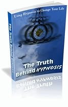 THE TRUTH BEHIND HYPNOSIS - USING HYPNOSIS TO CHANGE YOUR LIFE