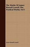  : The Works Of James Russell Lowell; The Poetical Works; Vol I