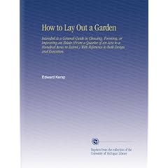 How to Lay Out a Garden: Intended As a General Guide in Choosing, Forming, or Improving an Estate (From a Quarter of an Acre to a Hundred Acres in Extent,) With Reference to Both Design and Execution.