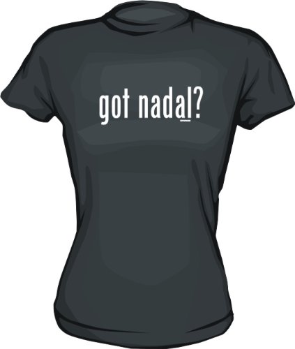 got nadal? Women's tee Shirt in 6 Colors Small thru XXL