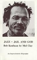 Jazz - Jail and God: An Impressionistic Biography of Bob Kaufman