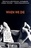When We Die : The Science, Culture, and Rituals of Death