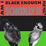Am I Black Enough for You?