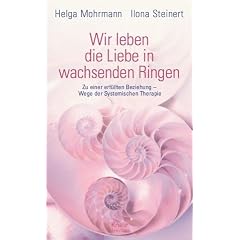 Wir leben die Liebe in wachsenden Ringen: Zu einer erf�llten Beziehung - Wege der Systemischen Therapie