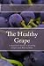 The Healthy Grape: A Beginner's Guide to Growing Grapes and Making Wine