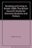 Studying and living in Britain 1990 : the British Council's guide for overseas students and visitors