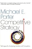 Competitive Strategy: Techniques for Analyzing Industries and Competitors
