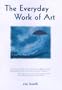 The Everyday Work of Art: How Artistic Experience Can Transform Your Life