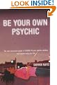 Be Your Own Psychic: The New Interactive Guide to Tuning in Your Psychic Abilities and Transforming Your Life