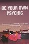 Be Your Own Psychic: The New Interactive Guide to Tuning in Your Psychic Abilities and Transforming Your Life