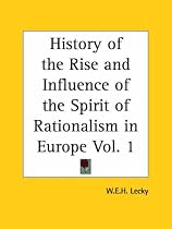 History of the Rise and Influence of the Spirit of Rationalism in Europe Part 1