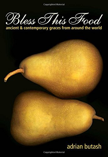 Bless This Food: Ancient and Contemporary Graces from Around the World