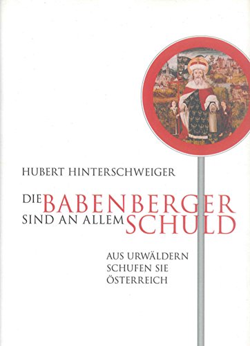 Die Babenberger sind an allem Schuld: Aus Urwäldern schufen sie Österreich (German Edition)