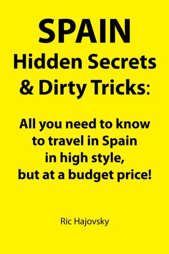 SPAIN: Hidden Secrets & Dirty Tricks: All you need to know to travel in Spain in high style, but at a budget price!