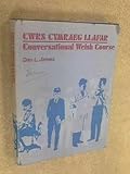 Cwrs Cymraeg llafar : conversational Welsh course (thirty units for learning and practising your Welsh at home and in class)
