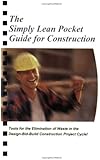 The Simply Lean Pocket Guide for Construction - Tools for the Elimination of Waste in the Design-Bid-Build Construction Project Cycle