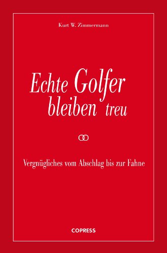 Echte Golfer bleiben treu: Vergnügliches vom Abschlag bis zur Fahne (German Edition)