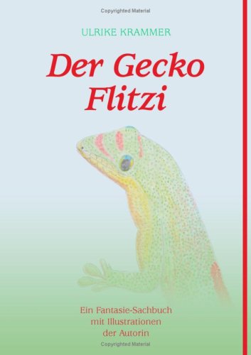 Der Gecko Flitzi. Ein Fantasie-Sachbuch mit Illustrationen der Autorin Der Gecko Flitzi. Ein Fantasie-Sachbuch mit Illustrationen der Autorin
