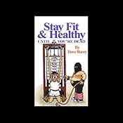Stay Fit and Healthy Until You're Dead | [Dave Barry]