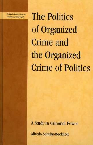 The Politics of Organized Crime and the Organized Crime of Politics: A Study in Criminal Power (Critical Perspectives on Crime and Inequality)