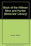 The book of the Hillman Minx and Hunter : a practical guide to maintenance and servicing in the home garage, covering all Minx, Super Minx and Hunter models from 1948 to 1969 and the Side-valve and Se