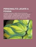 Personalità legate a Foggia: Adriano Celentano, Padre Pio da Pietrelcina, Vladimir Luxuria, Vincenzo Visco, Mauro De Mauro, Sacco e Vanzetti (Italian Edition)