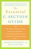 The Essential C-Section Guide: Pain Control, Healing at Home, Getting Your Body Back, and Everything Else You Need to Know About a Cesarean Birth