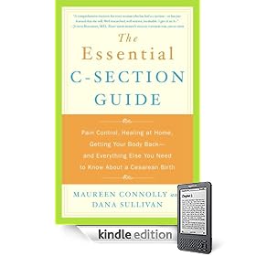 The Essential C-Section Guide: Pain Control, Healing at Home, Getting Your Body Back, and Everything Else You Need to Know About a Cesarean Birth (Kindle Edition)