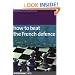 How to Beat the French Defence: The essential guide to the Tarrasch