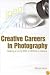 Creative Careers in Photography: Making a LIving With or Without a Camera