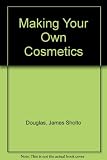 Making your own cosmetics : including make-up, perfumes, hair, skin-care and personal hygiene preparations for men and women, aromatherapy