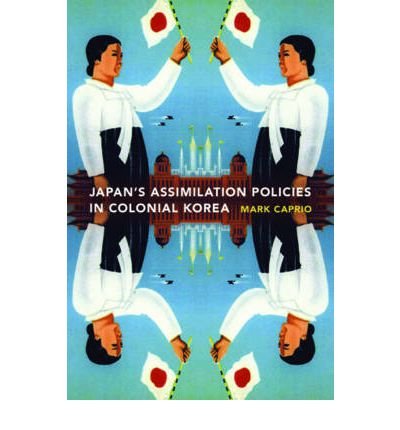 [(Japanese Assimilation Policies in Colonial Korea, 1910-1945)] [Author: Mark Caprio] published on (October, 2009)