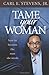 Tame Your Woman: Be the Man She Needs You to Be