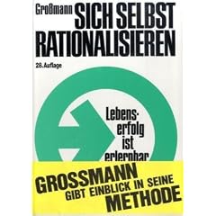 Sich selbst rationalisieren: Lebenserfolg ist erlernbar. Vorbereitende Einf�hrung in den elementaren Teil der Gro�mann-Methode