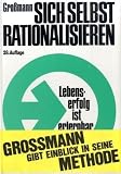 Sich selbst rationalisieren: Lebenserfolg ist erlernbar. Vorbereitende Einf�hrung in den elementaren Teil der Gro�mann-Methode
