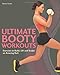 Ultimate Booty Workouts: Exercises to Build, Lift and Sculpt an Amazing Butt