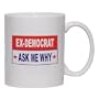EX-DEMOCRAT ASK ME WHY Mug for Coffee / Hot Beverage (choice of sizes and colors)